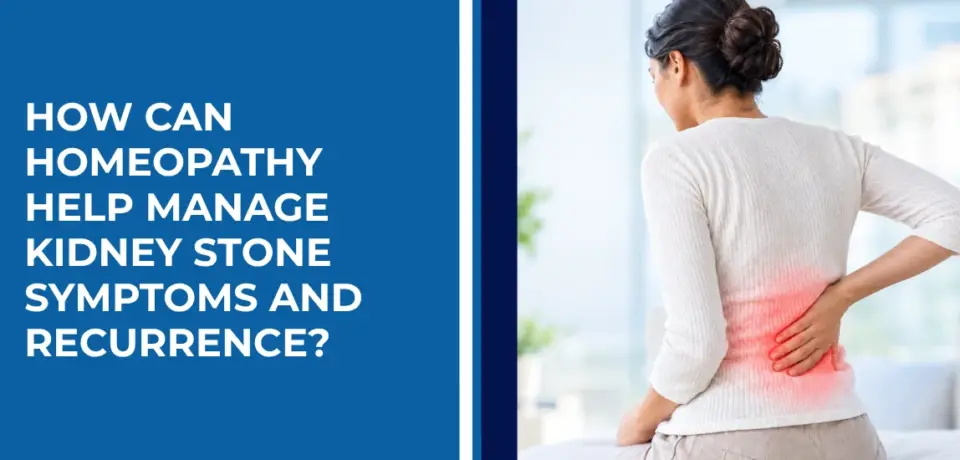 How Can Homeopathy Help Manage Kidney Stone Symptoms and Recurrence How Can Homeopathy Help Manage Kidney Stone Symptoms and Recurrence